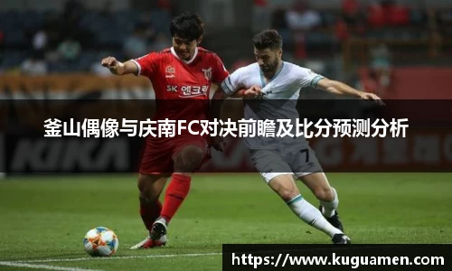 釜山偶像与庆南FC对决前瞻及比分预测分析